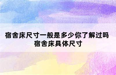 宿舍床尺寸一般是多少你了解过吗 宿舍床具体尺寸